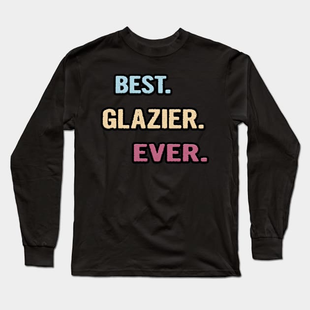 Best Glazier Ever - Nice Gift Idea Long Sleeve T-Shirt by divawaddle